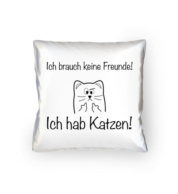 Ich brauch keine Freunde! Ich hab Katzen! schwarz  - Kopfkissen 40x40cm Mode